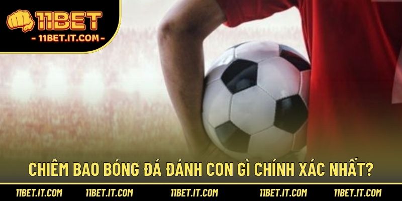 Chiêm bao bóng đá đánh con gì chính xác nhất?