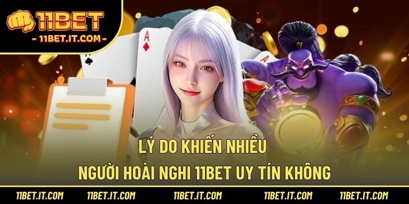 Lý do khiến nhiều người hoài nghi 11BET uy tín không