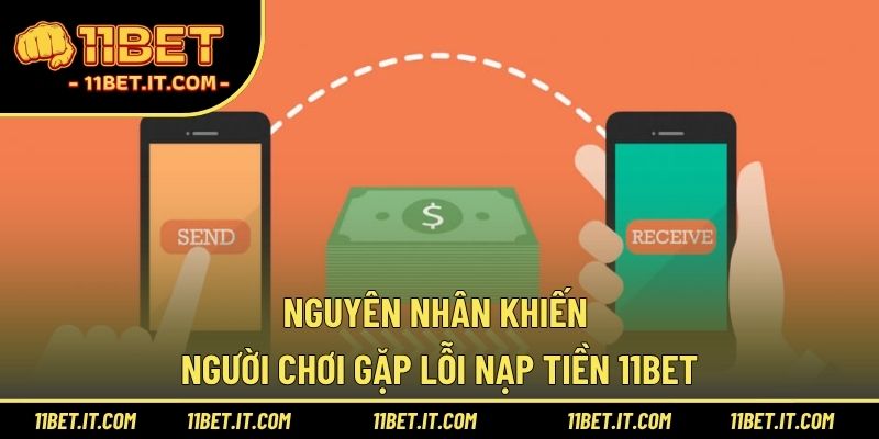 Nguyên nhân khiến người chơi gặp lỗi nạp tiền 11BET